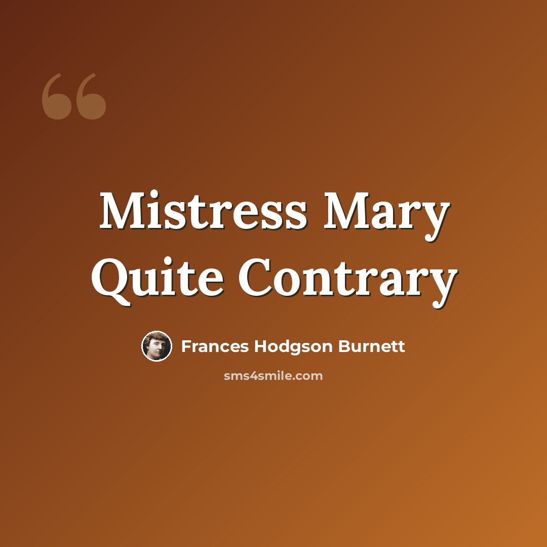 “Mistress Mary Quite Contrary” quote by Frances Hodgson Burnett