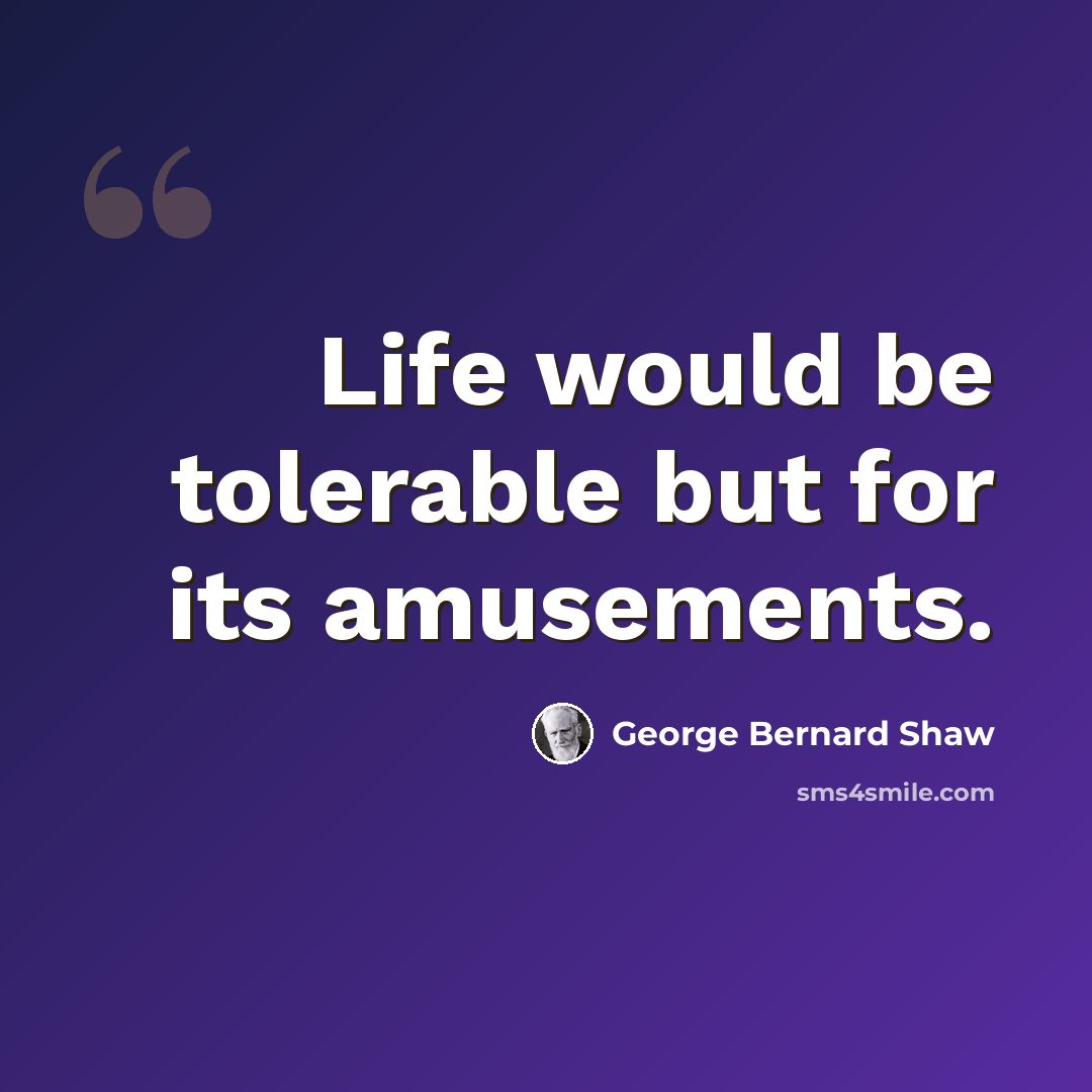 “Life would be tolerable but for its amusements.” quote by George Bernard Shaw
