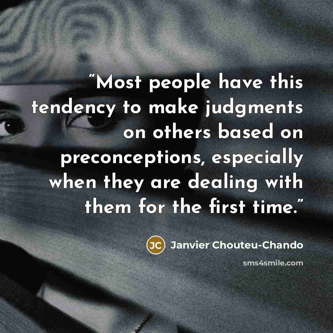 “Most people have this tendency to make judgments on others based on preconceptions, especially when they are dealing with them for the first time.” quote by Janvier Chouteu-Chando