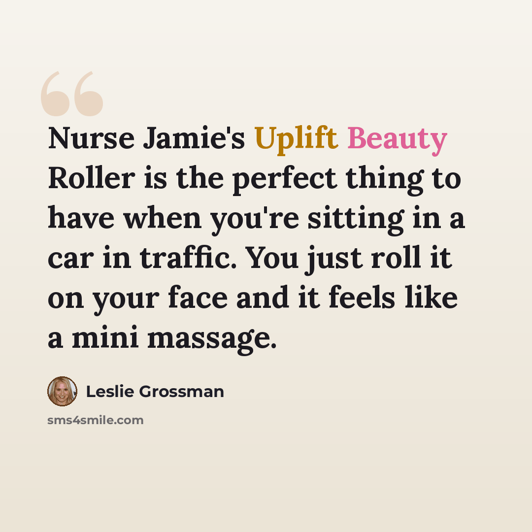 “Nurse Jamie's Uplift Beauty Roller is the perfect thing to have when you're sitting in a car in traffic. You just roll it on your face and it feels like a mini massage.” quote by Leslie Grossman