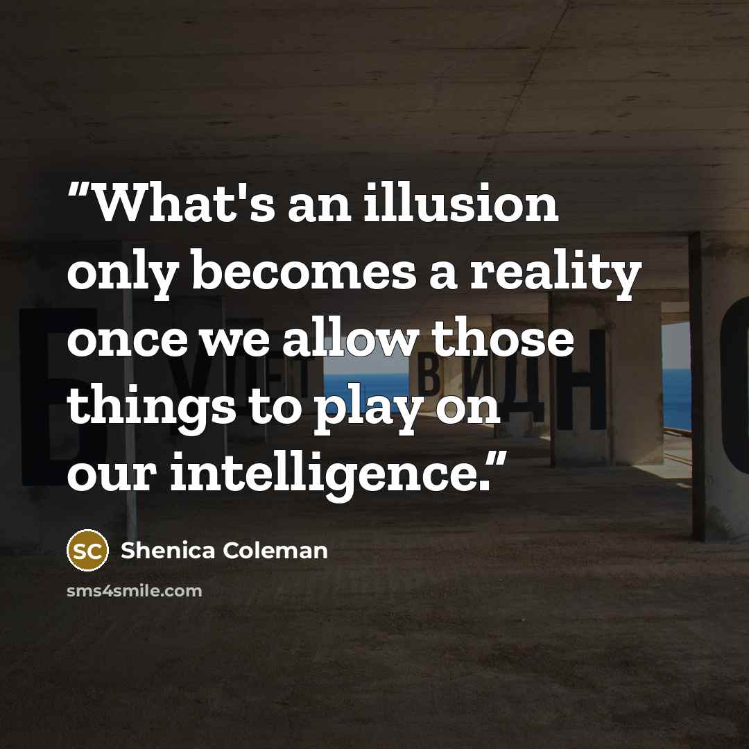 “What's an illusion only becomes a reality once we allow those things to play on our intelligence.” quote by Shenica Coleman
