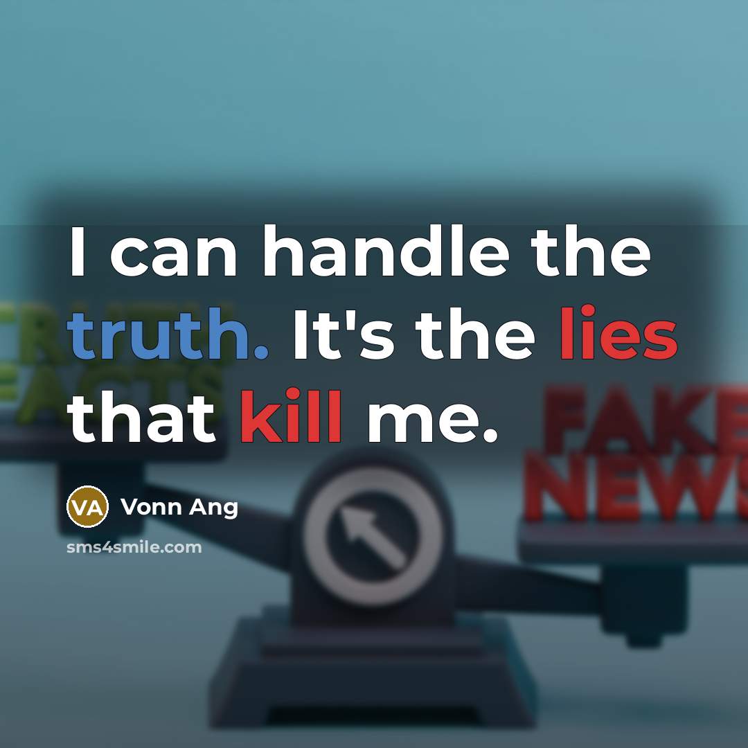 “I can handle the truth. It's the lies that kill me.” quote by Vonn Ang