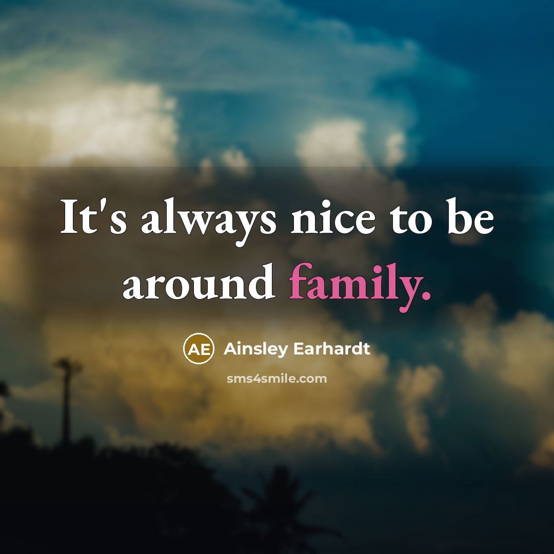 “It's always nice to be around family.” quote by Ainsley Earhardt