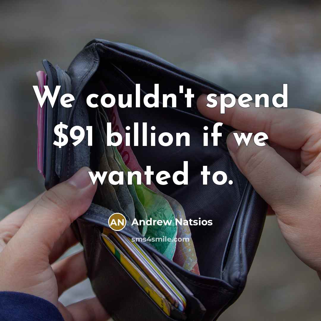 “We couldn't spend $91 billion if we wanted to.” quote by Andrew Natsios