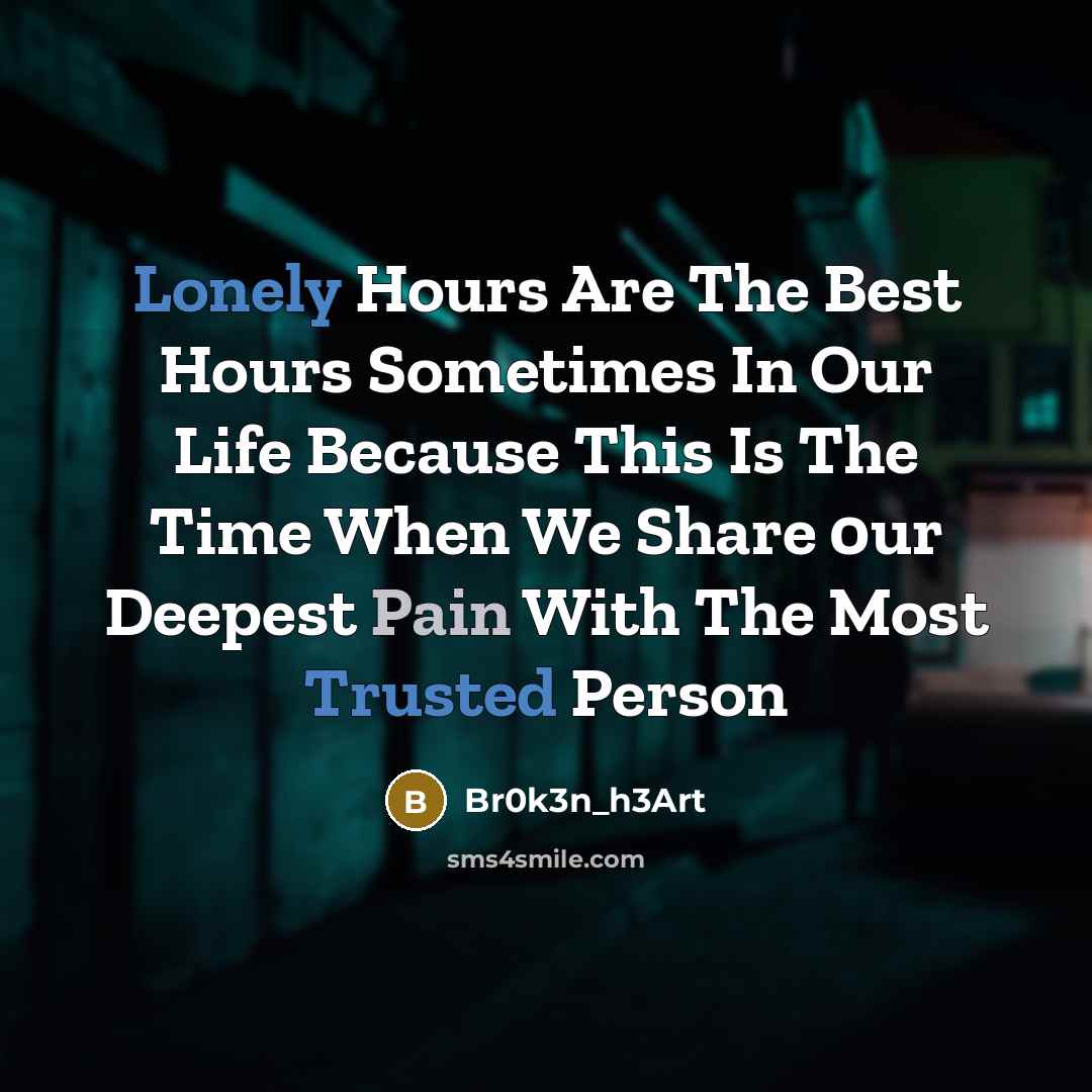 “Lonely Hours Are The Best Hours Sometimes In Our Life Because This Is The Time When We Share 0ur Deepest Pain With The Most Trusted Person” quote by Br0k3n_h3Art