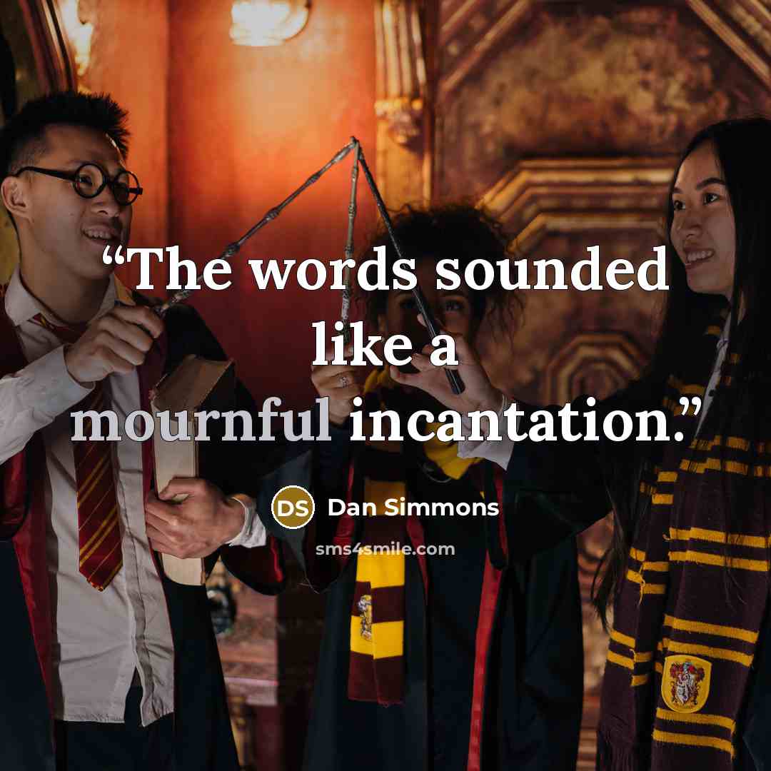 “The words sounded like a mournful incantation.” quote by Dan Simmons