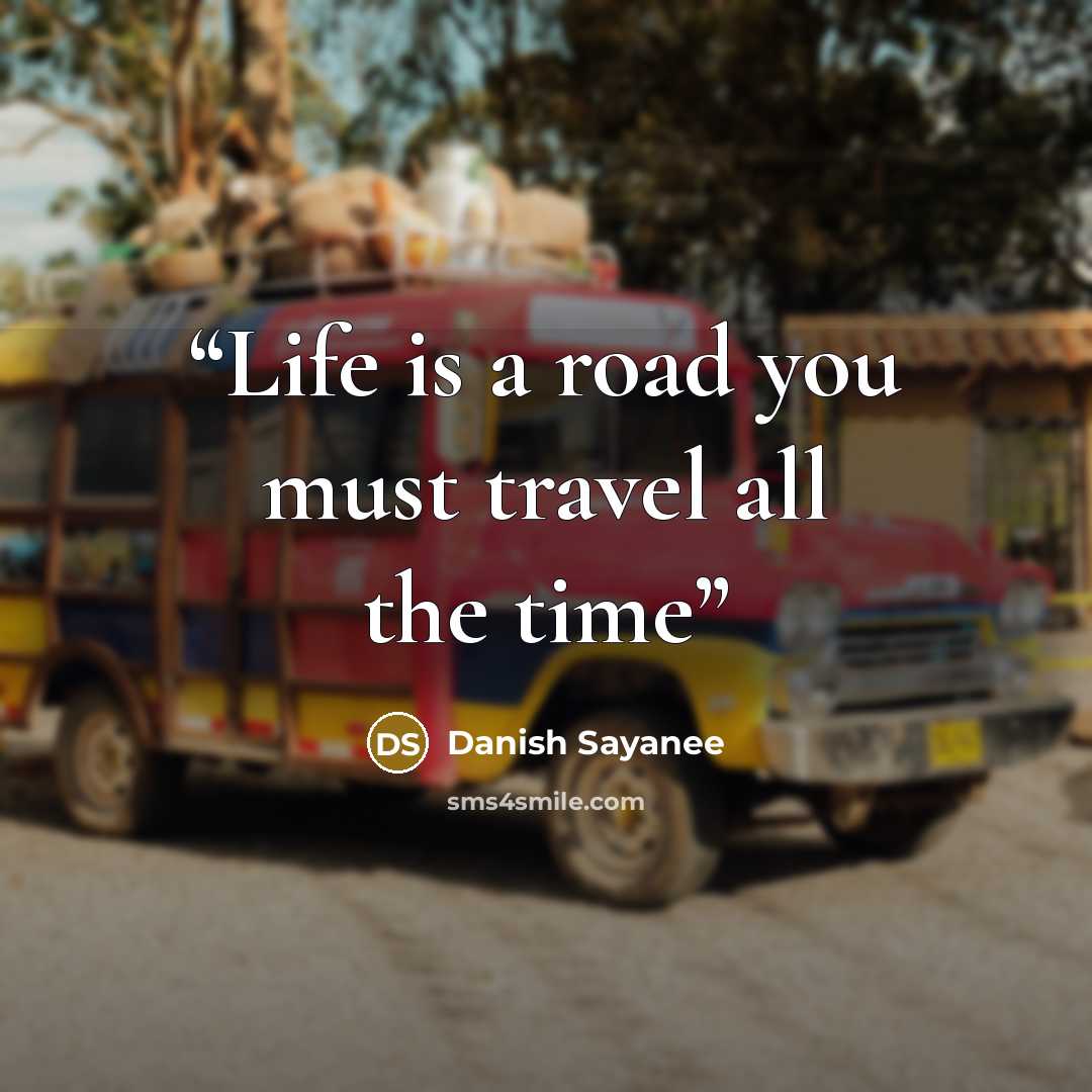 “Life is a road you must travel all the time” quote by Danish Sayanee
