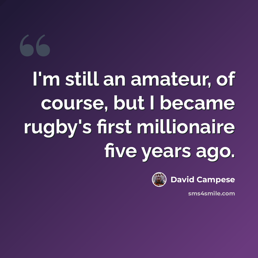 “I'm still an amateur, of course, but I became rugby's first millionaire five years ago.” quote by David Campese