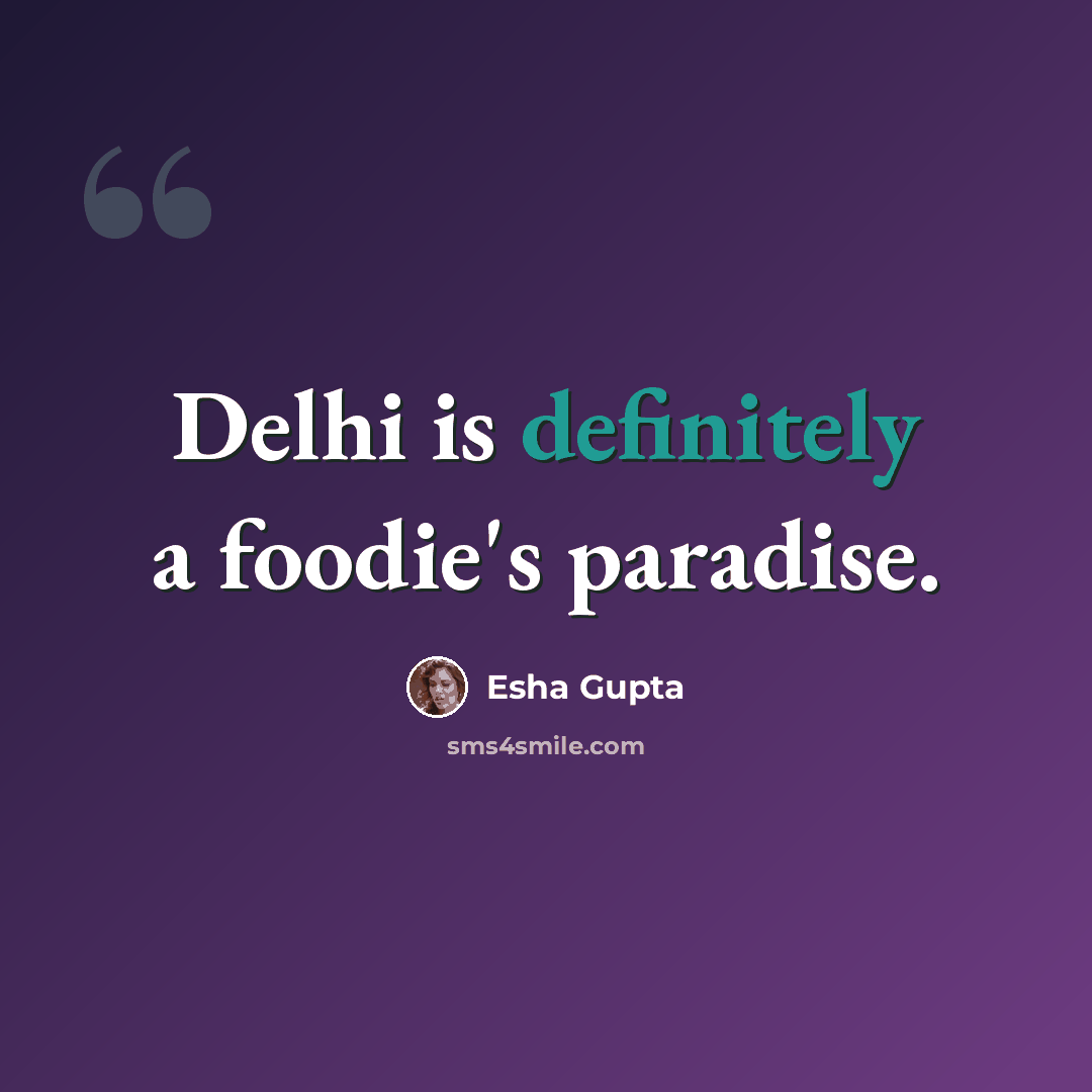 “Delhi is definitely a foodie's paradise.” quote by Esha Gupta