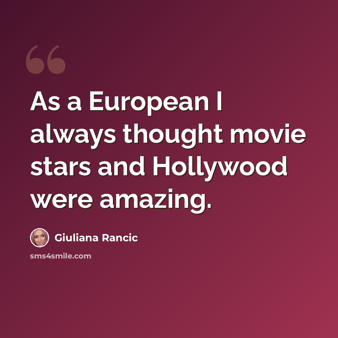 “As a European I always thought movie stars and Hollywood were amazing.” quote by Giuliana Rancic