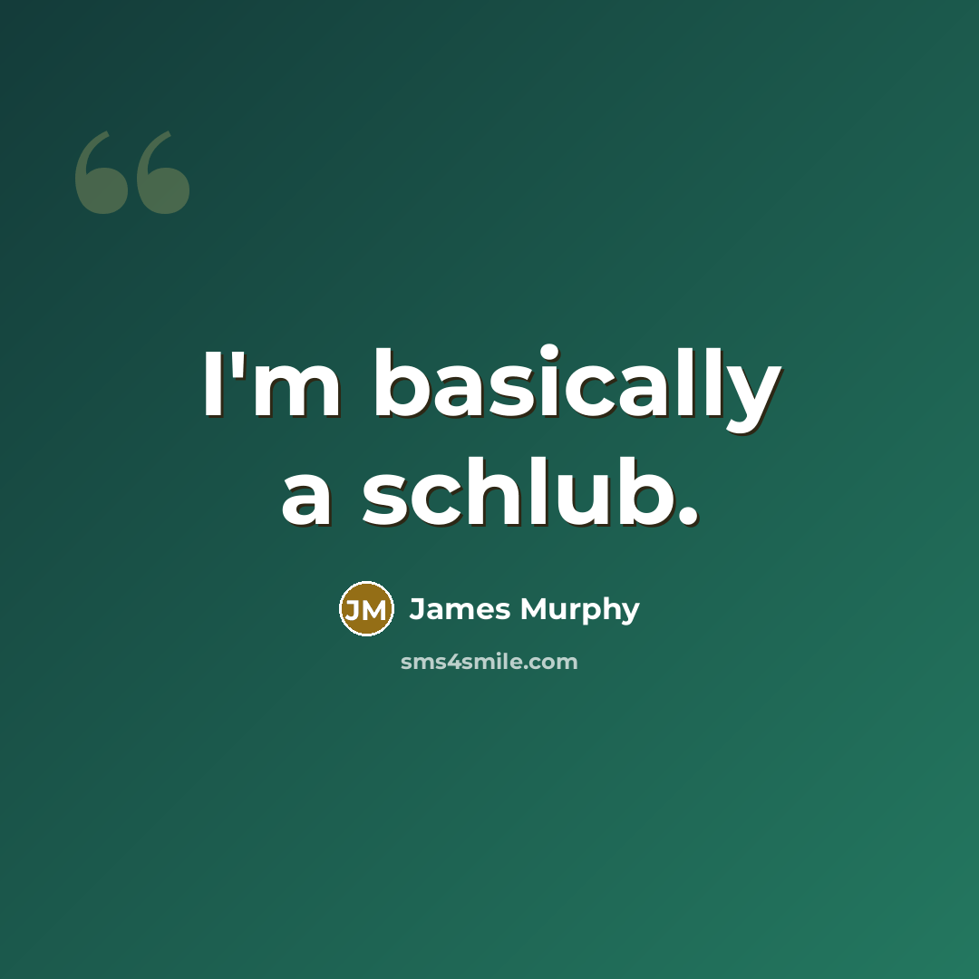 “I'm basically a schlub.” quote by James Murphy