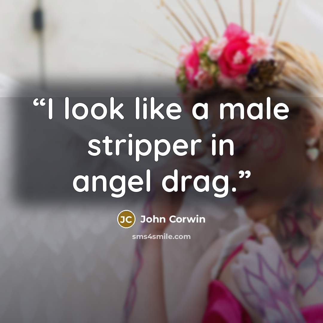 “I look like a male stripper in angel drag.” quote by John Corwin