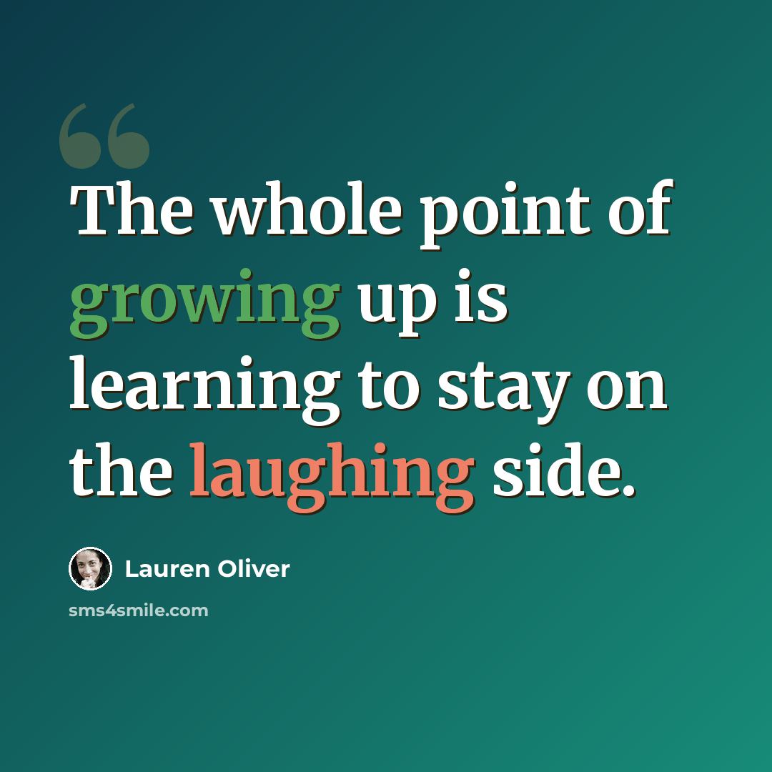 “The whole point of growing up is learning to stay on the laughing side.” quote by Lauren Oliver