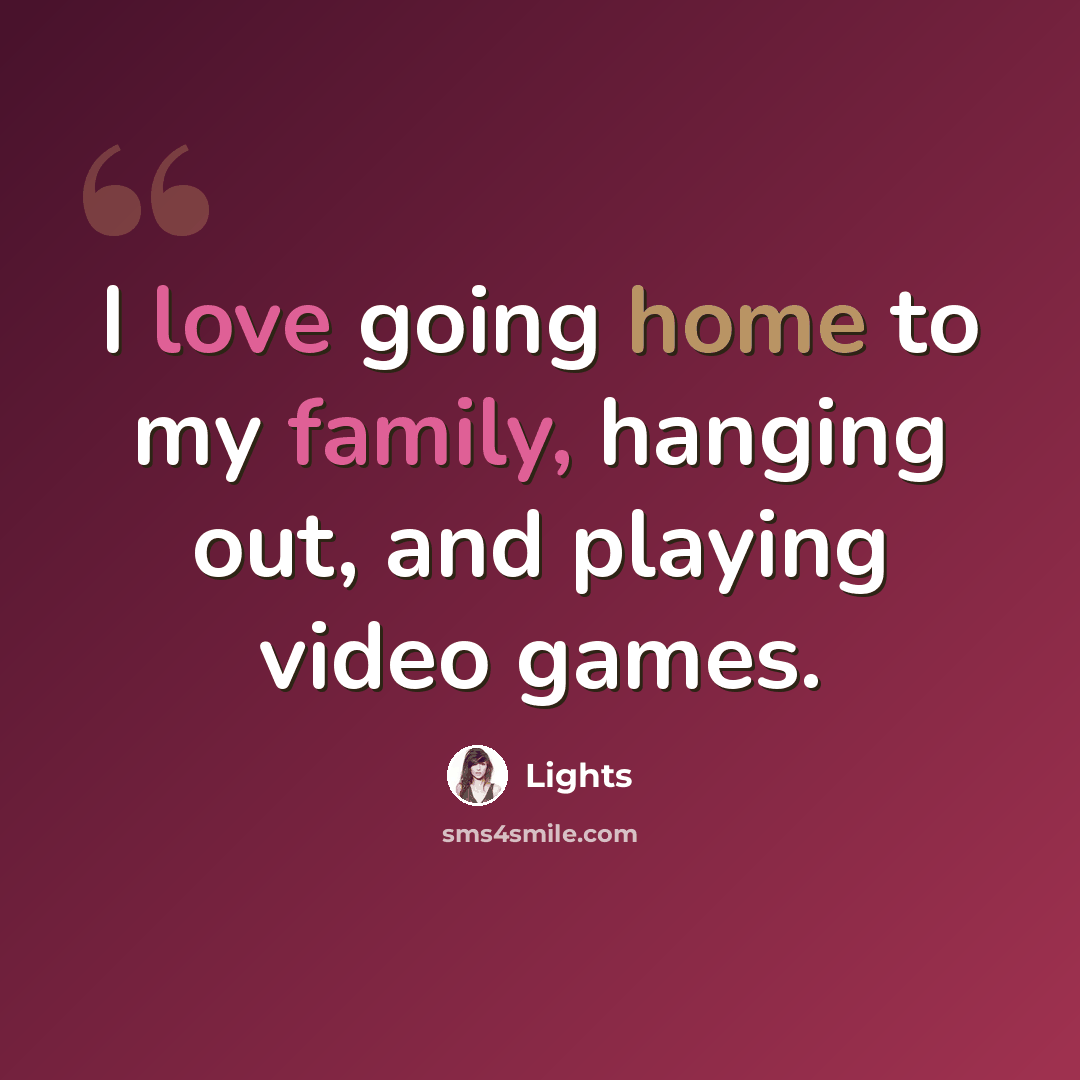“I love going home to my family, hanging out, and playing video games.” quote by Lights