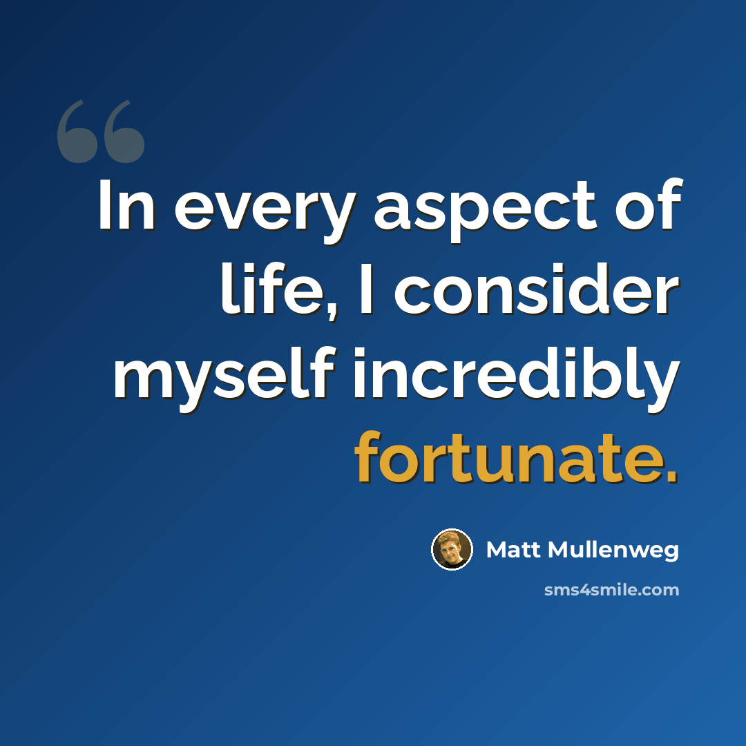 “In every aspect of life, I consider myself incredibly fortunate.” quote by Matt Mullenweg
