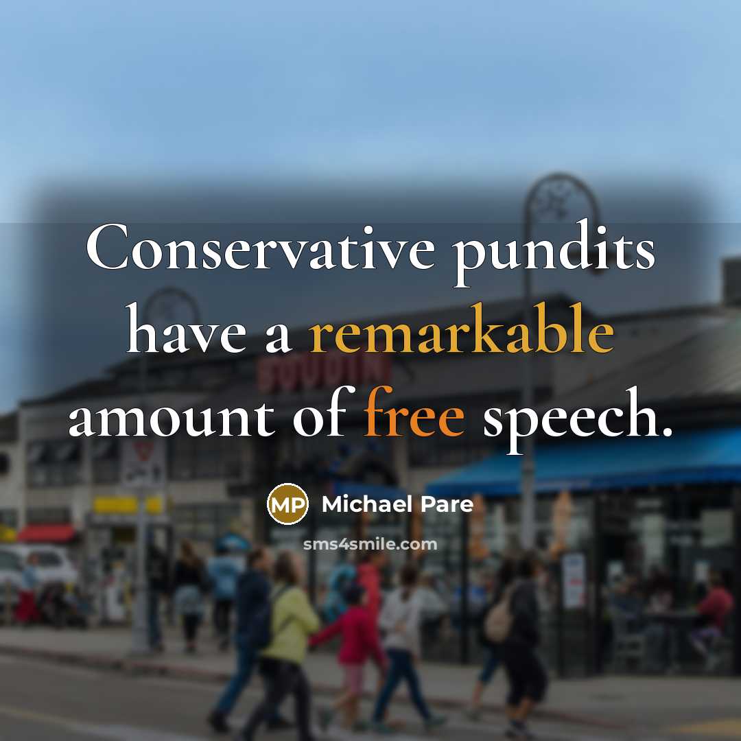 “Conservative pundits have a remarkable amount of free speech.” quote by Michael Pare