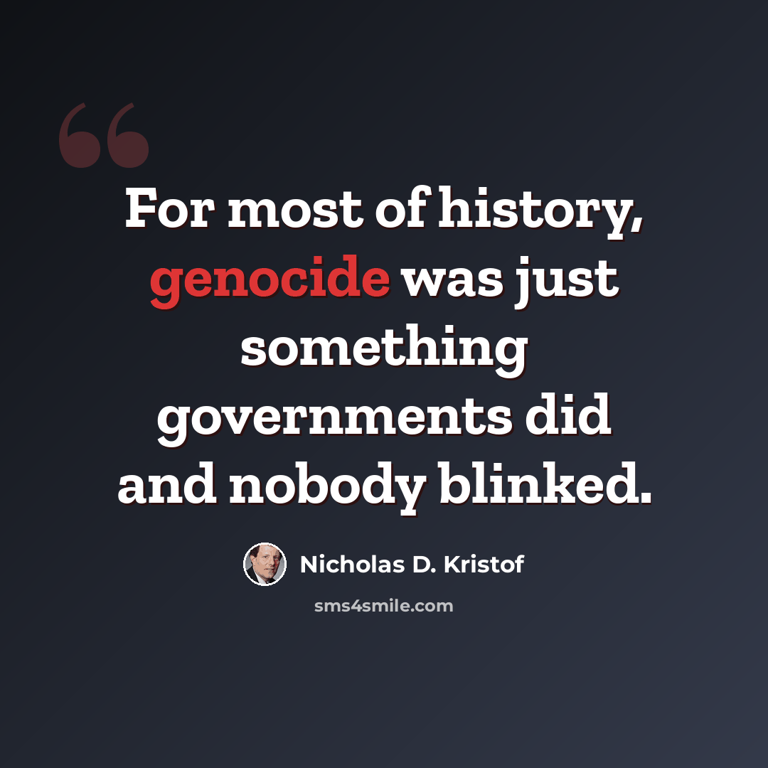 “For most of history, genocide was just something governments did and nobody blinked.” quote by Nicholas D. Kristof