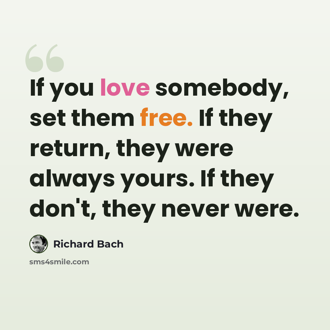 “If you love somebody, set them free. If they return, they were always yours. If they don't, they never were.” quote by Richard Bach