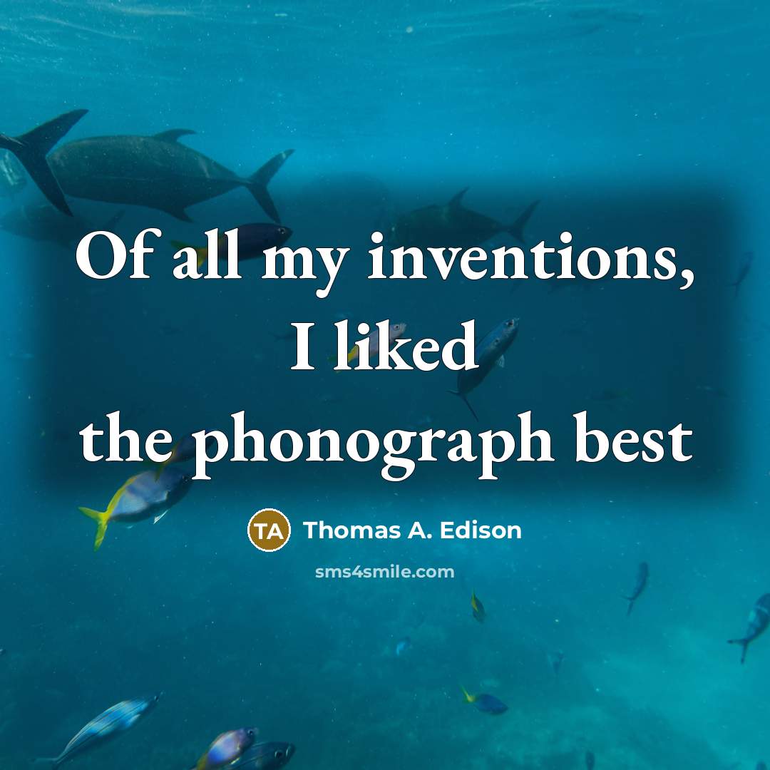 “Of all my inventions, I liked the phonograph best” quote by Thomas A. Edison
