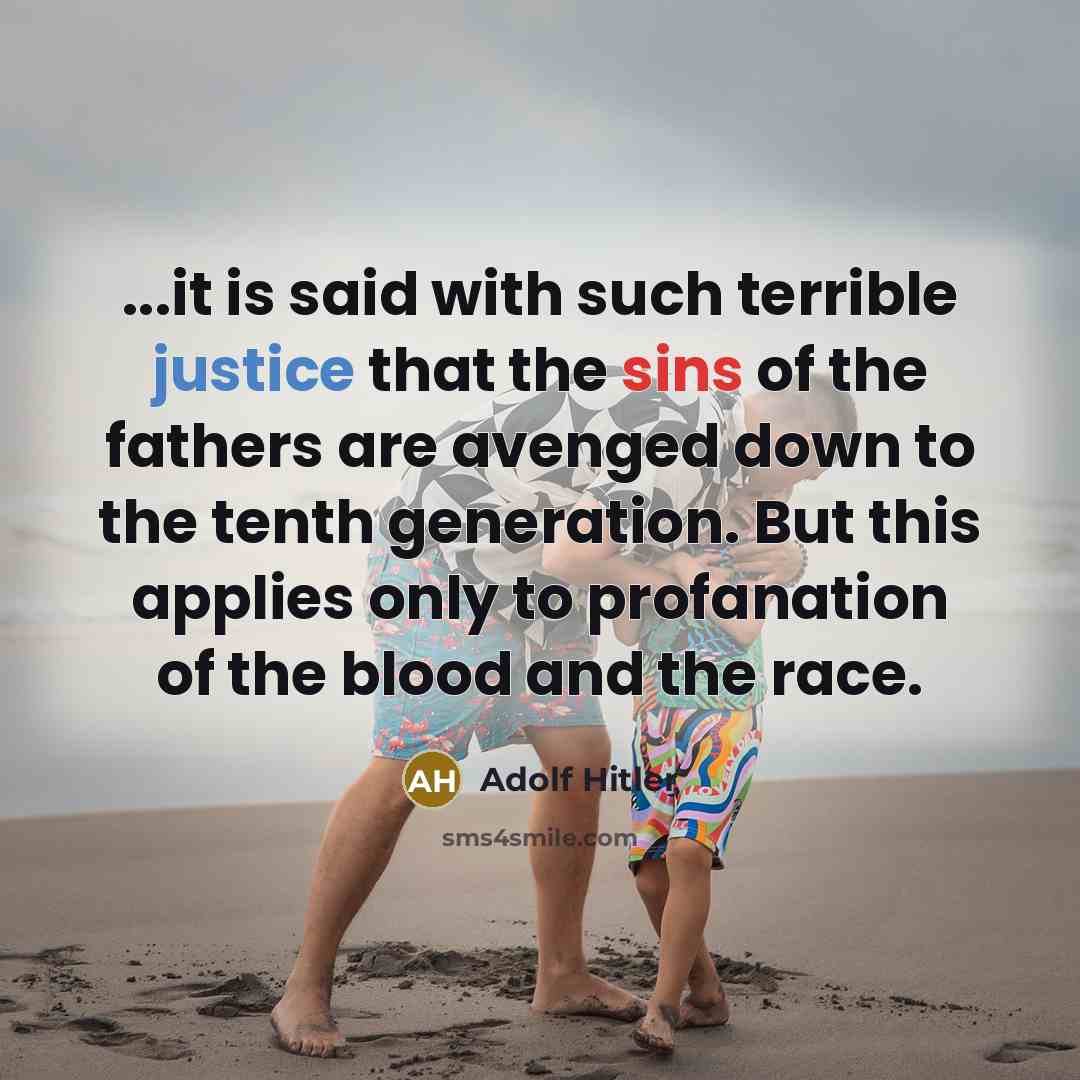 “...it is said with such terrible justice that the sins of the fathers are avenged down to the tenth generation. But this applies only to profanation of the blood and the race.” quote by Adolf Hitler