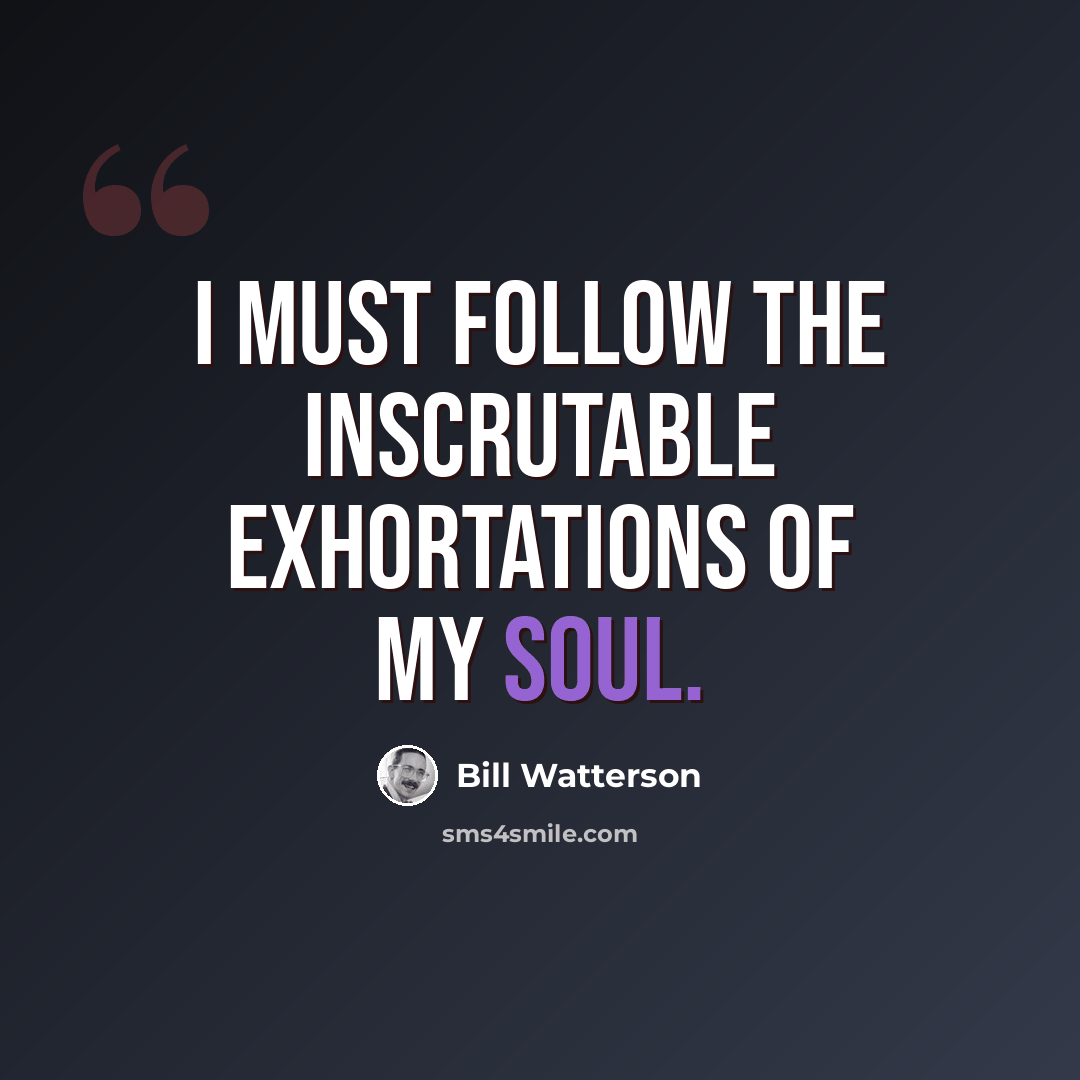 “I must follow the inscrutable exhortations of my soul.” quote by Bill Watterson