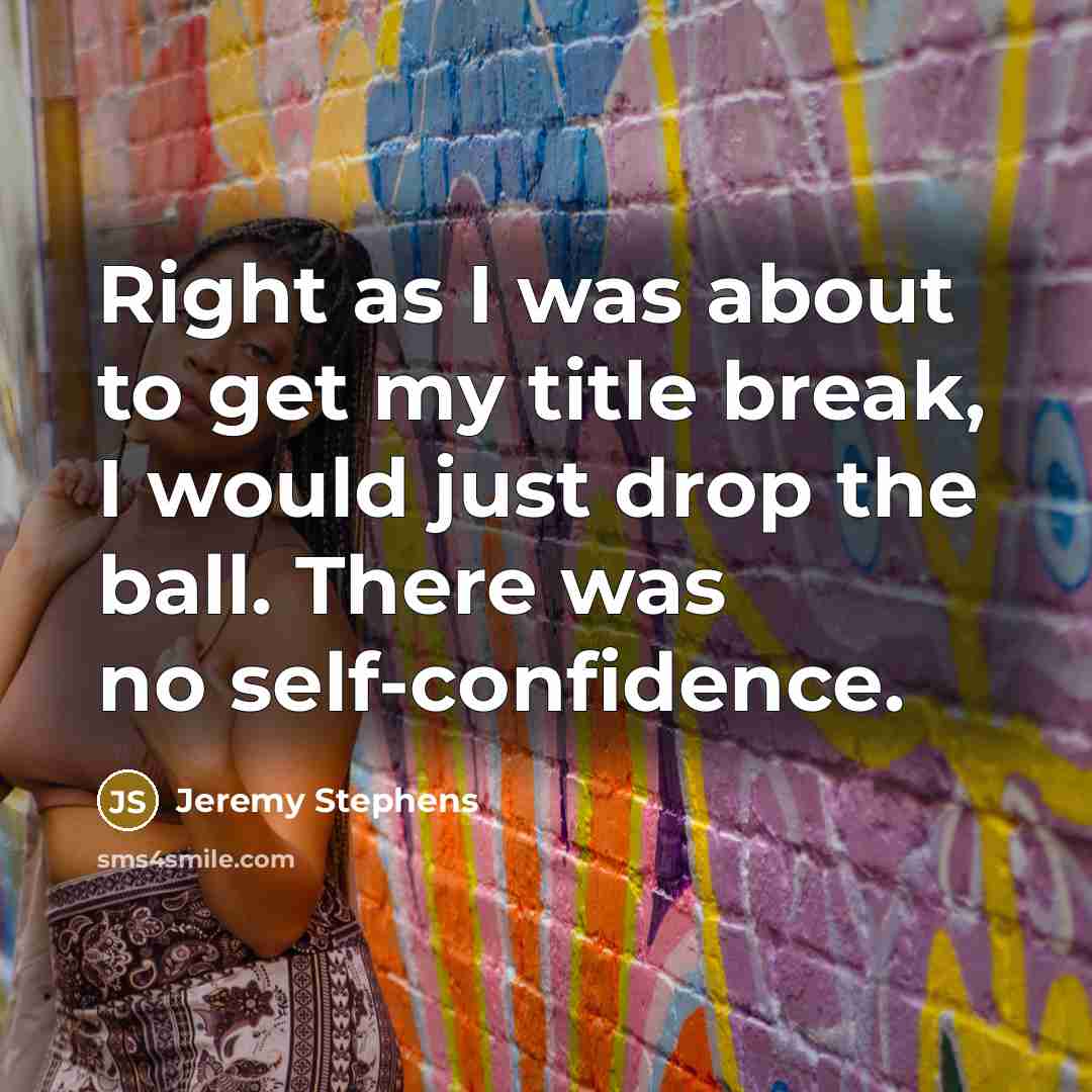 “Right as I was about to get my title break, I would just drop the ball. There was no self-confidence.” quote by Jeremy Stephens