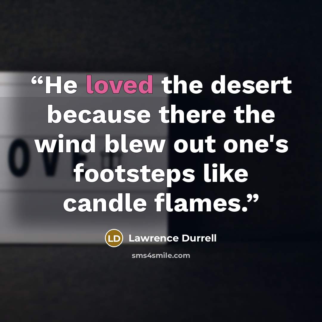 “He loved the desert because there the wind blew out one's footsteps like candle flames.” quote by Lawrence Durrell