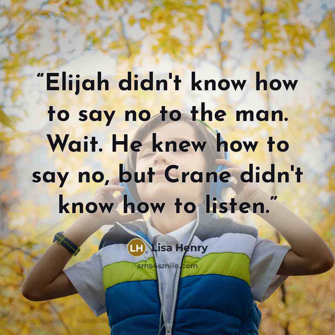 “Elijah didn't know how to say no to the man. Wait. He knew how to say no, but Crane didn't know how to listen.” quote by Lisa Henry