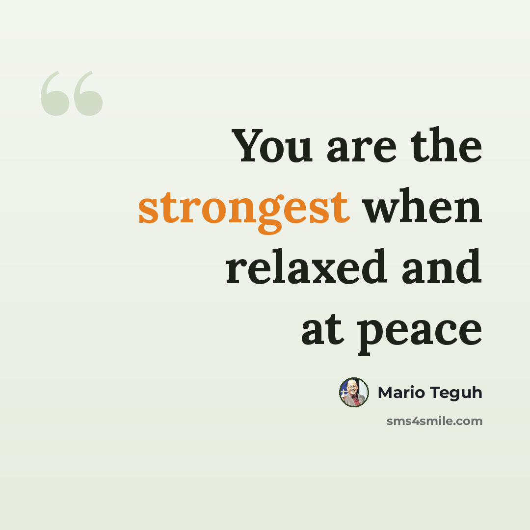 “You are the strongest when relaxed and at peace” quote by Mario Teguh