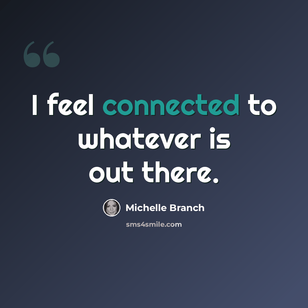 “I feel connected to whatever is out there.” quote by Michelle Branch