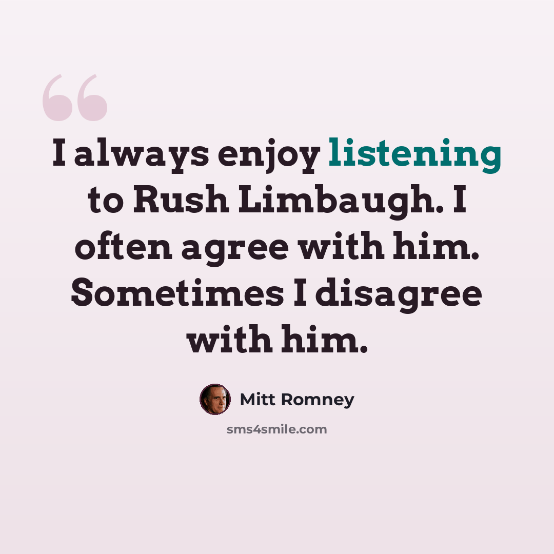 “I always enjoy listening to Rush Limbaugh. I often agree with him. Sometimes I disagree with him.” quote by Mitt Romney