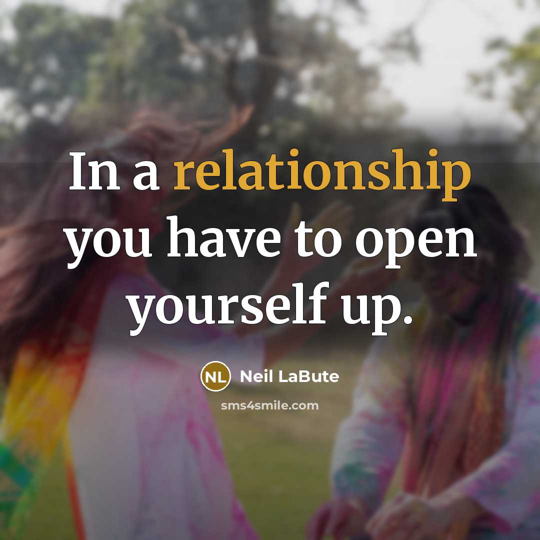 “In a relationship you have to open yourself up.” quote by Neil LaBute