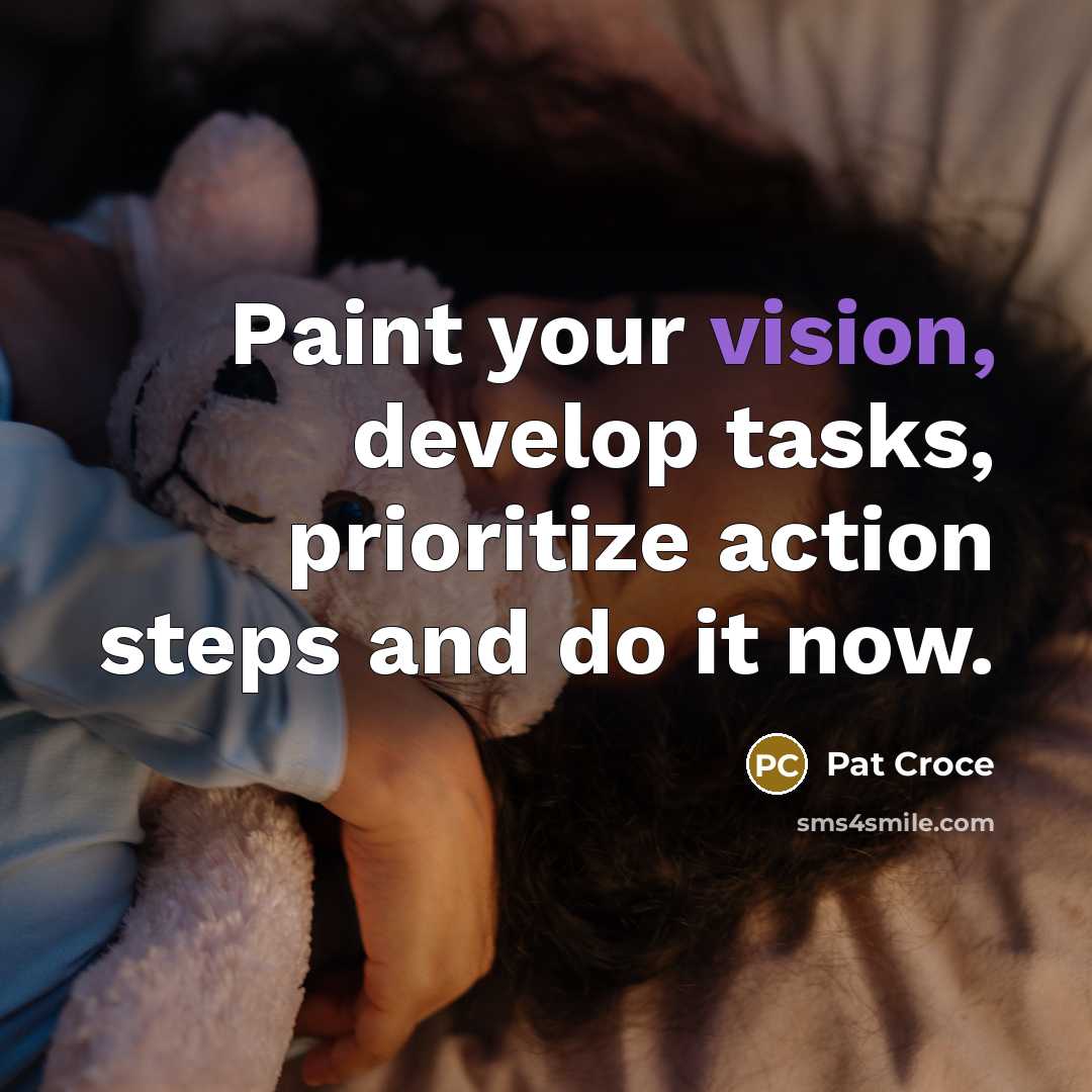 “Paint your vision, develop tasks, prioritize action steps and do it now.” quote by Pat Croce