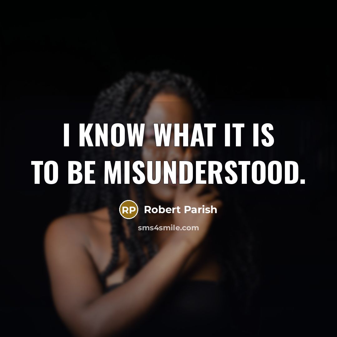 “I know what it is to be misunderstood.” quote by Robert Parish