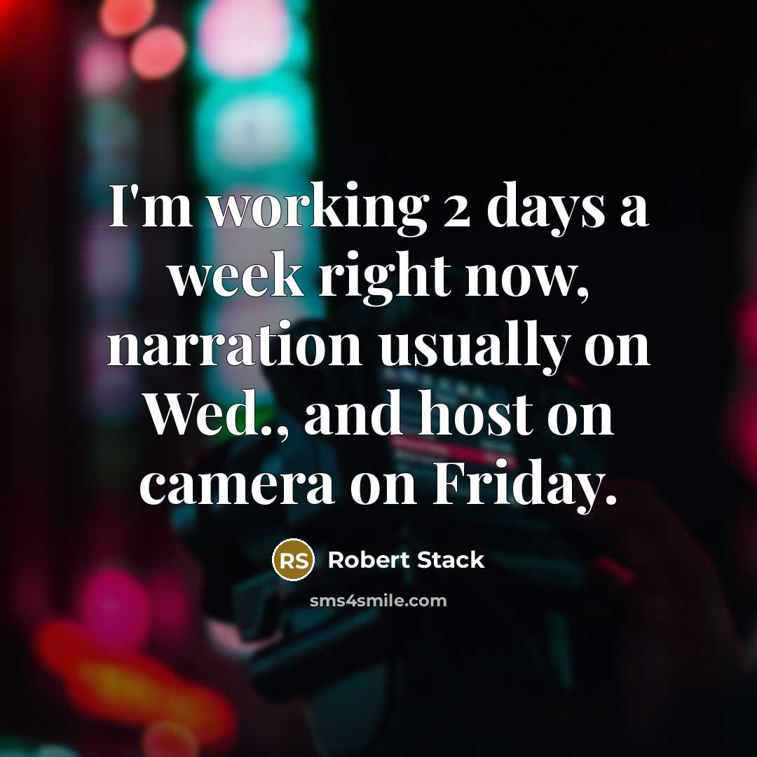 “I'm working 2 days a week right now, narration usually on Wed., and host on camera on Friday.” quote by Robert Stack
