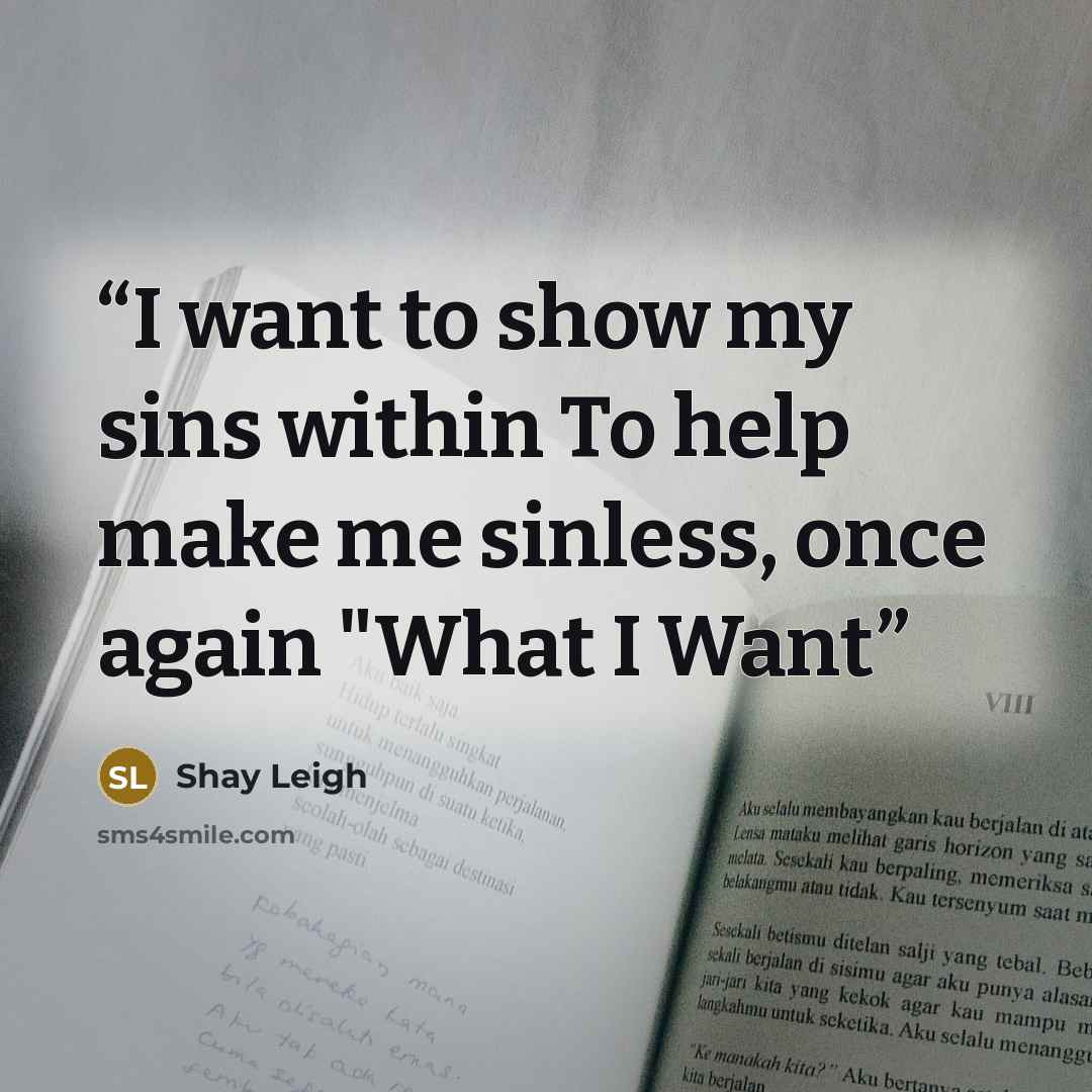 “I want to show my sins within To help make me sinless, once again "What I Want” quote by Shay Leigh