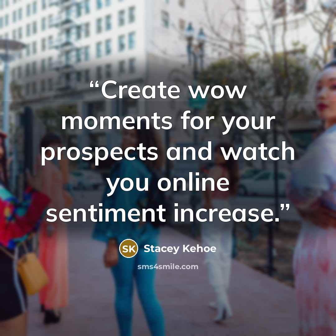 “Create wow moments for your prospects and watch you online sentiment increase.” quote by Stacey Kehoe