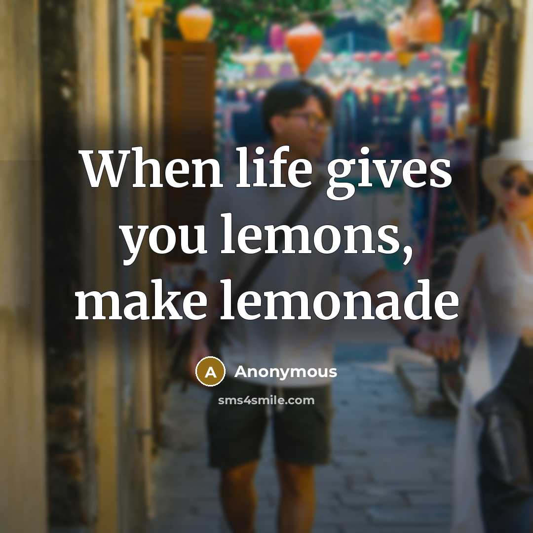“When life gives you lemons, make lemonade” quote by Anonymous