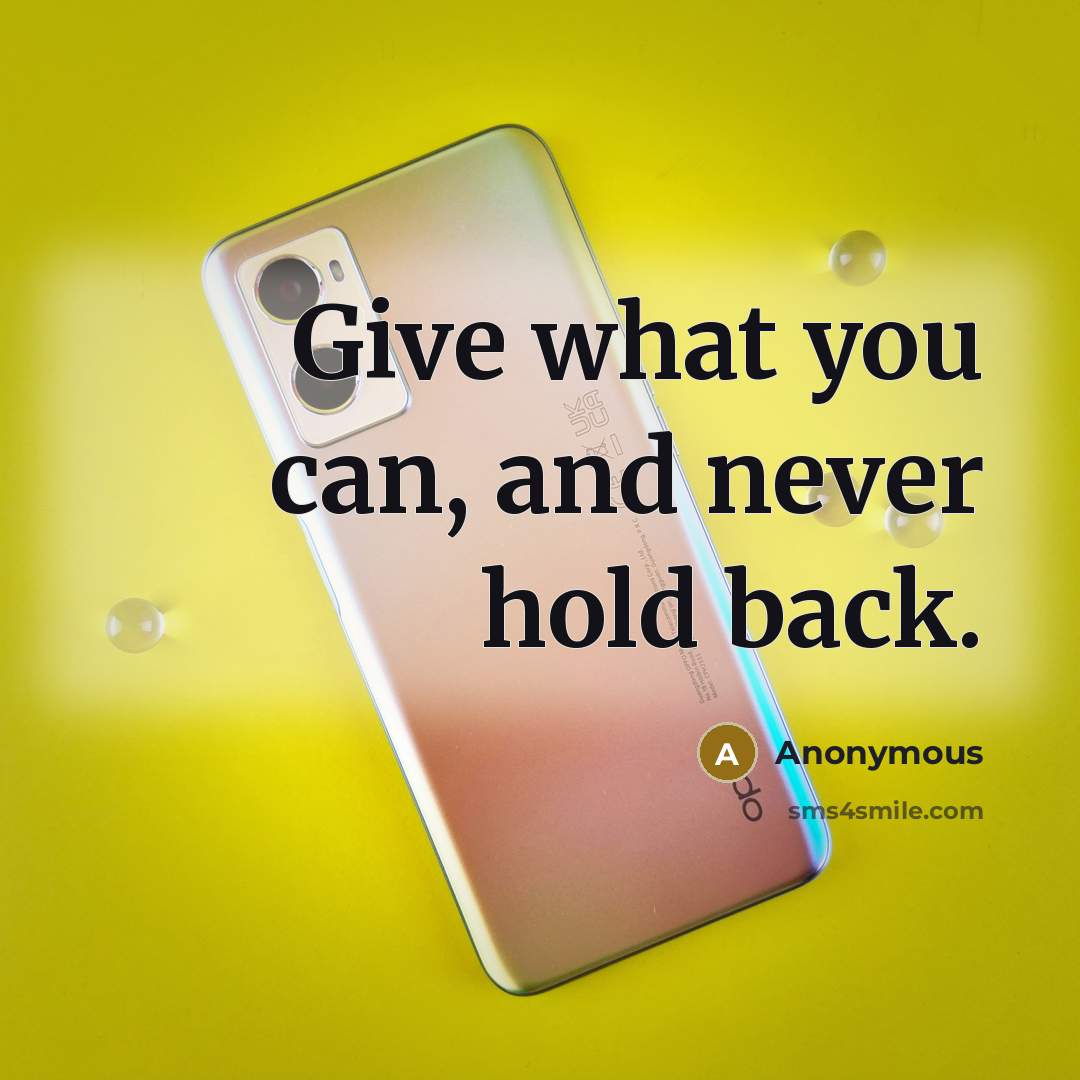 “Give what you can, and never hold back.” quote by Anonymous