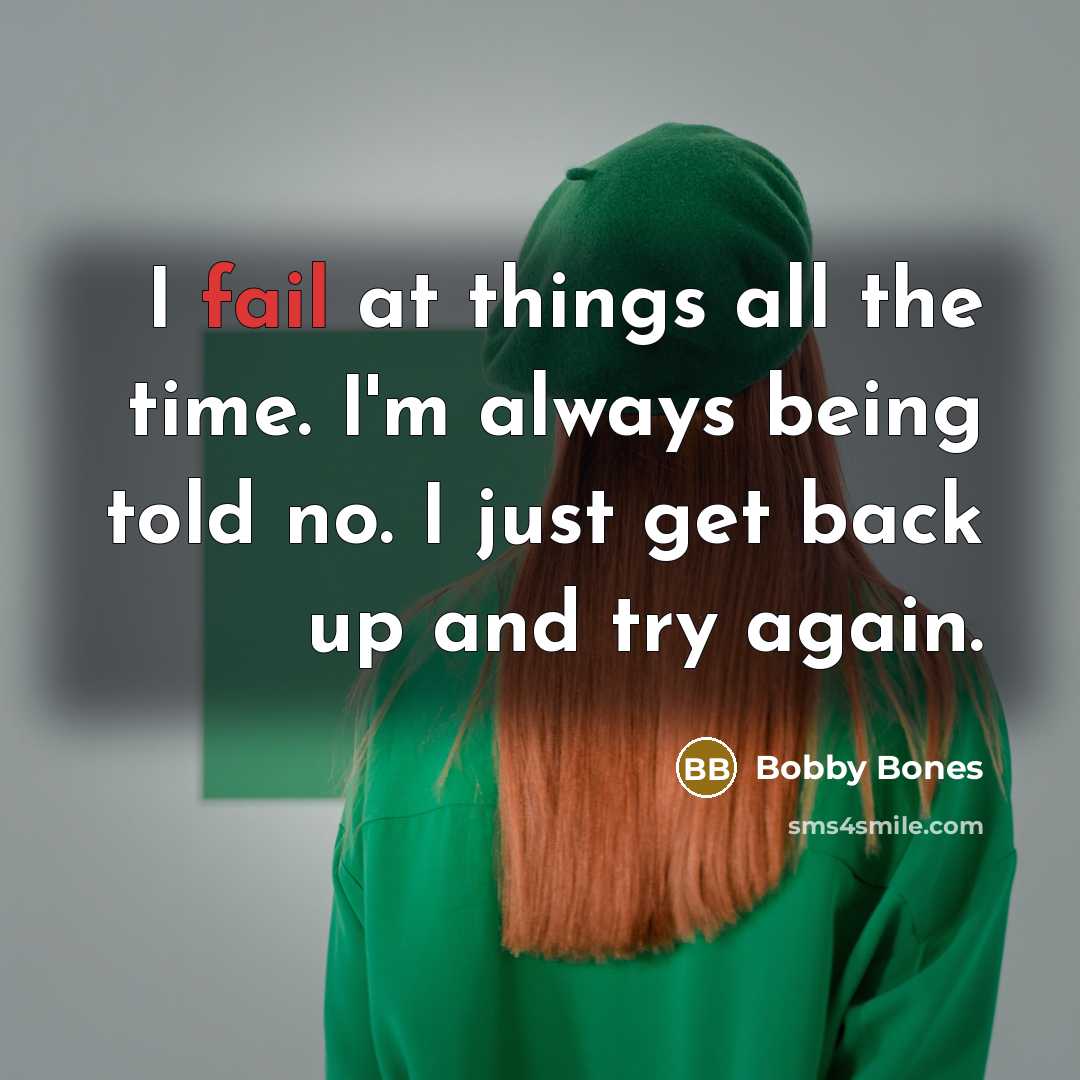 “I fail at things all the time. I'm always being told no. I just get back up and try again.” quote by Bobby Bones