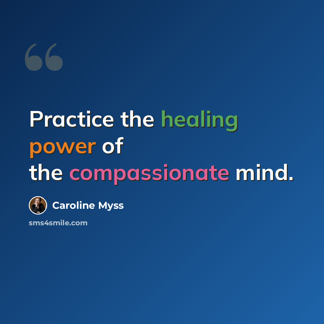 “Practice the healing power of the compassionate mind.” quote by Caroline Myss