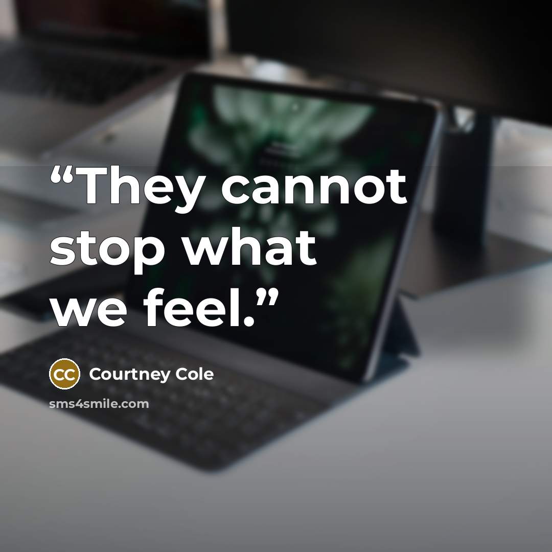 “They cannot stop what we feel.” quote by Courtney Cole