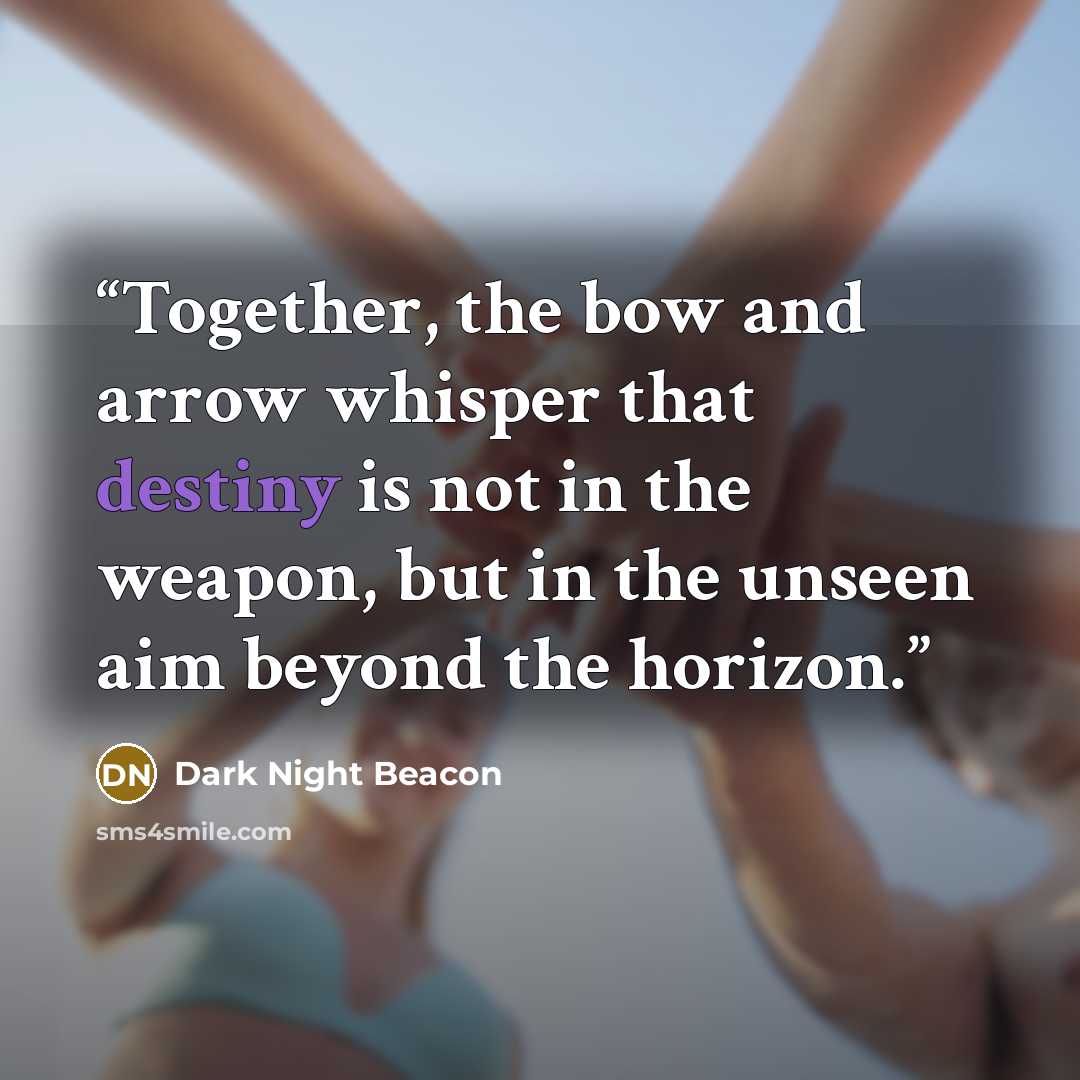 “Together, the bow and arrow whisper that destiny is not in the weapon, but in the unseen aim beyond the horizon.” quote by Dark Night Beacon