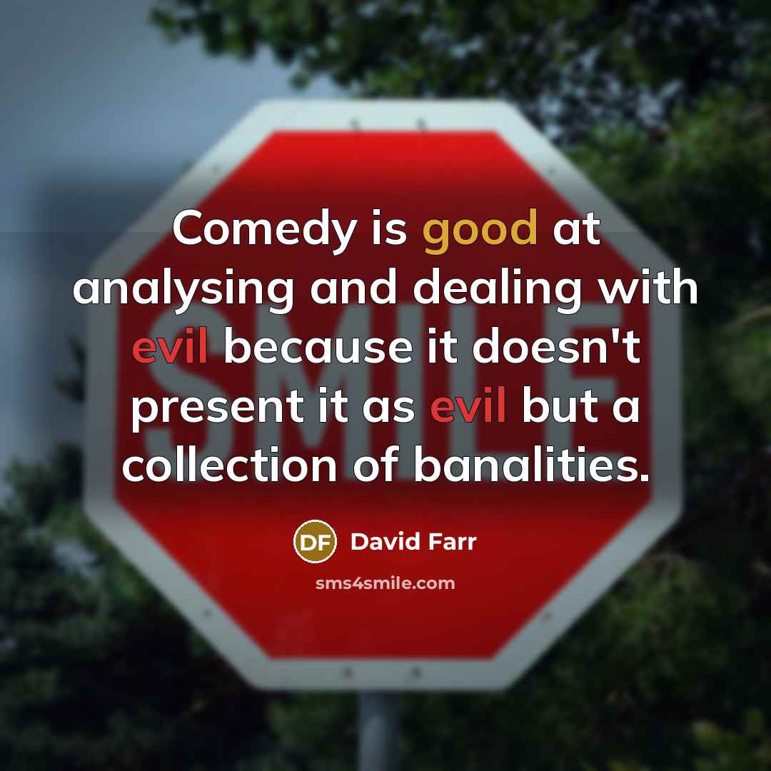 “Comedy is good at analysing and dealing with evil because it doesn't present it as evil but a collection of banalities.” quote by David Farr