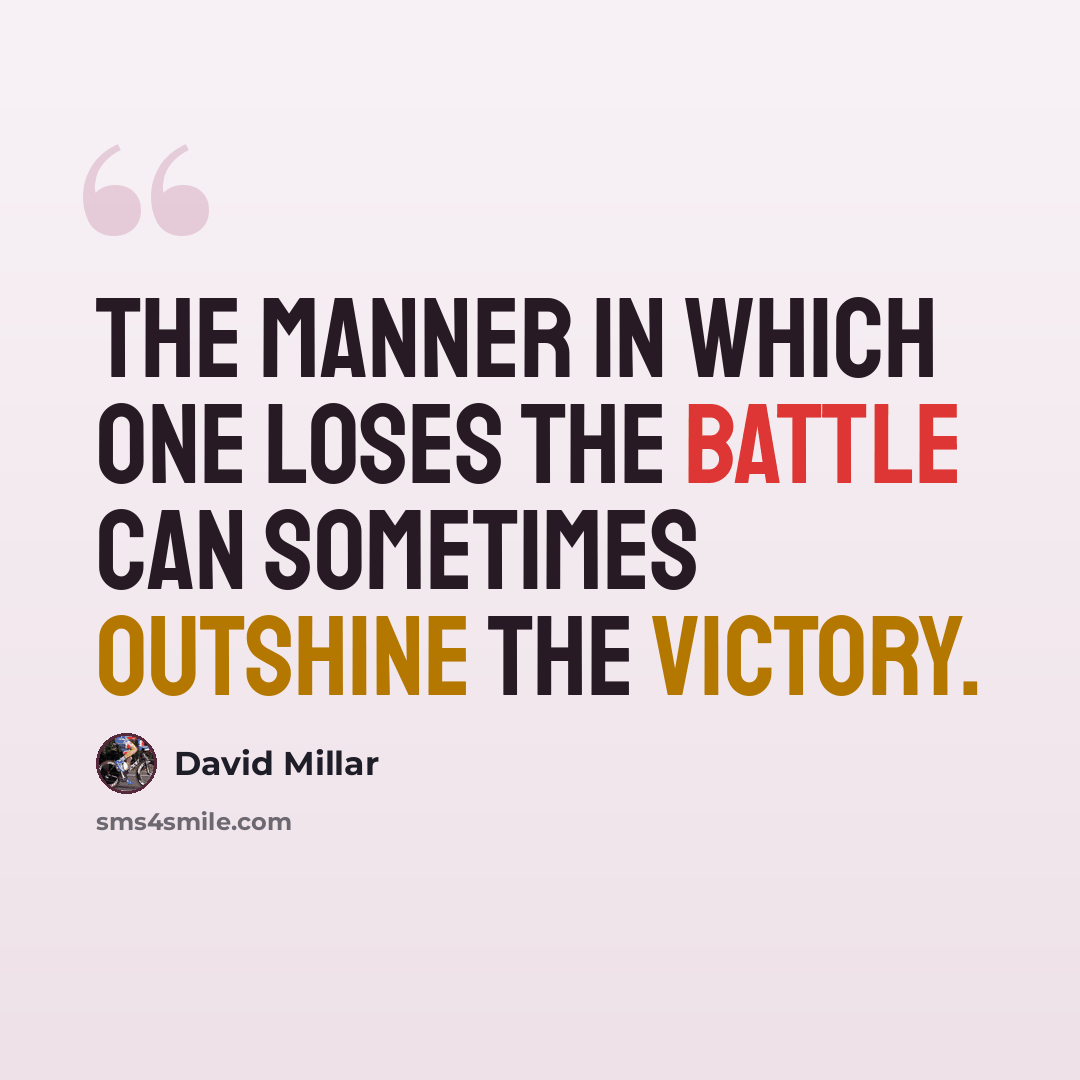 “The manner in which one loses the battle can sometimes outshine the victory.” quote by David Millar