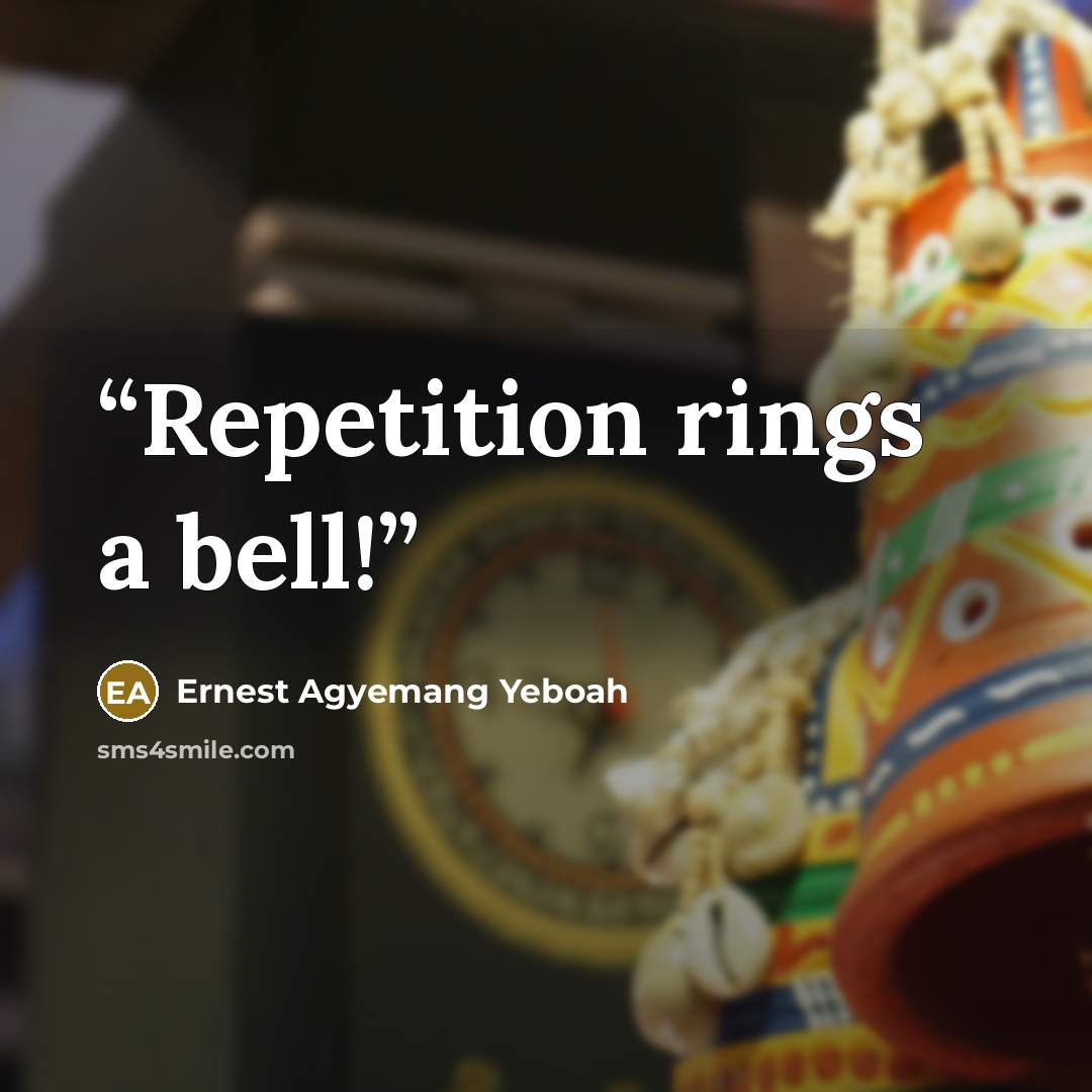 “Repetition rings a bell!” quote by Ernest Agyemang Yeboah