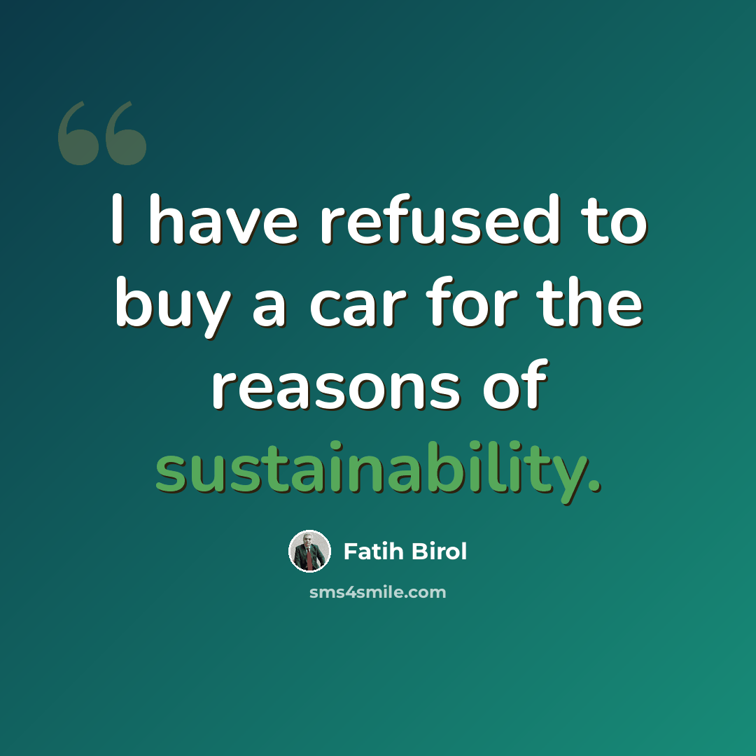 “I have refused to buy a car for the reasons of sustainability.” quote by Fatih Birol