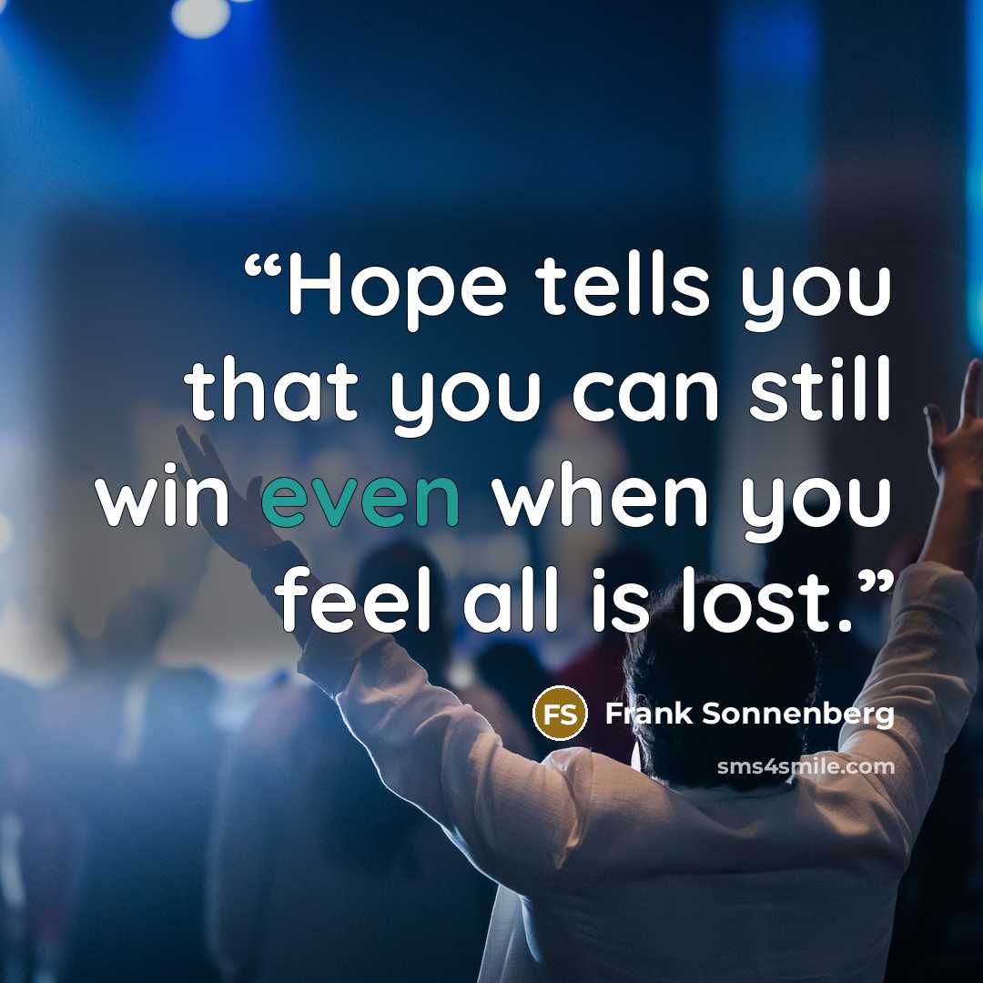 “Hope tells you that you can still win even when you feel all is lost.” quote by Frank Sonnenberg