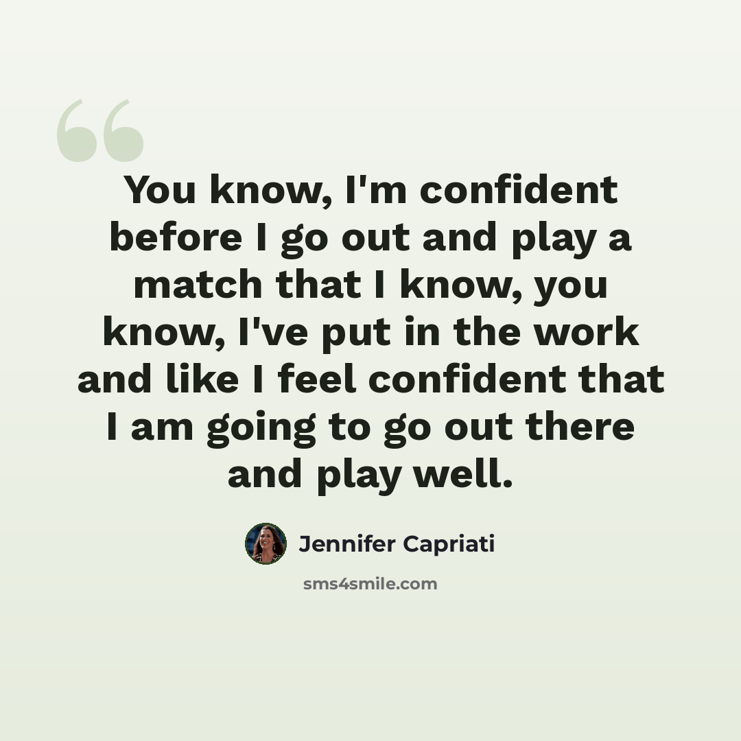“You know, I'm confident before I go out and play a match that I know, you know, I've put in the work and like I feel confident that I am going to go out there and play well.” quote by Jennifer Capriati