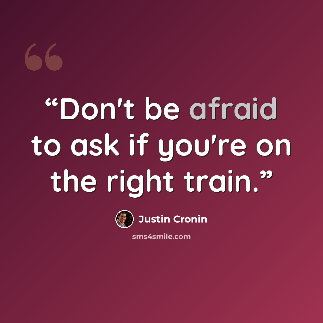 “Don't be afraid to ask if you're on the right train.” quote by Justin Cronin